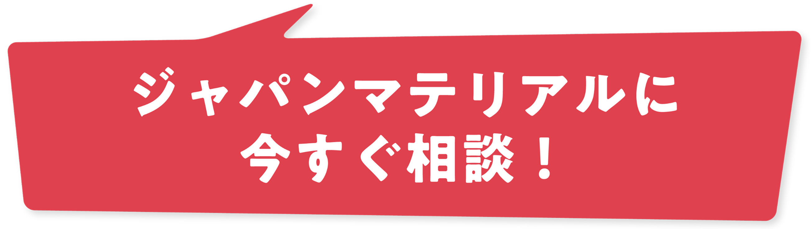 ジャパンマテリアルに今すぐ相談！